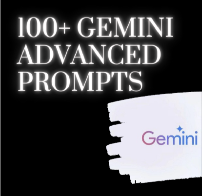 100+ Gemini Advanced Prompts